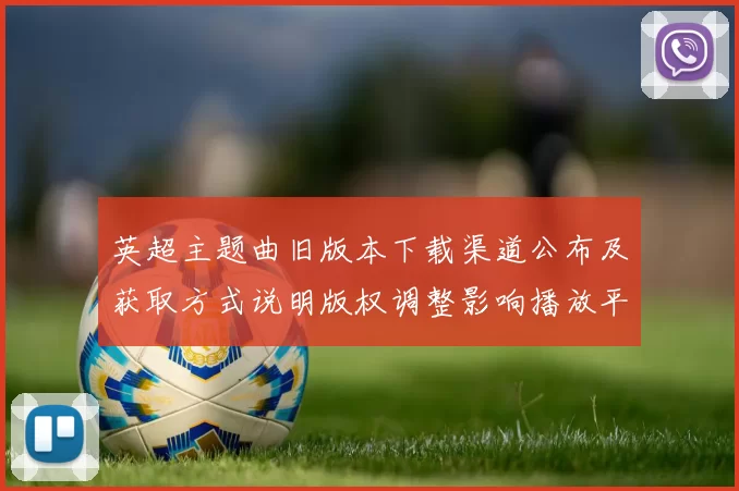 英超主题曲旧版本下载渠道公布及获取方式说明版权调整影响播放平台
