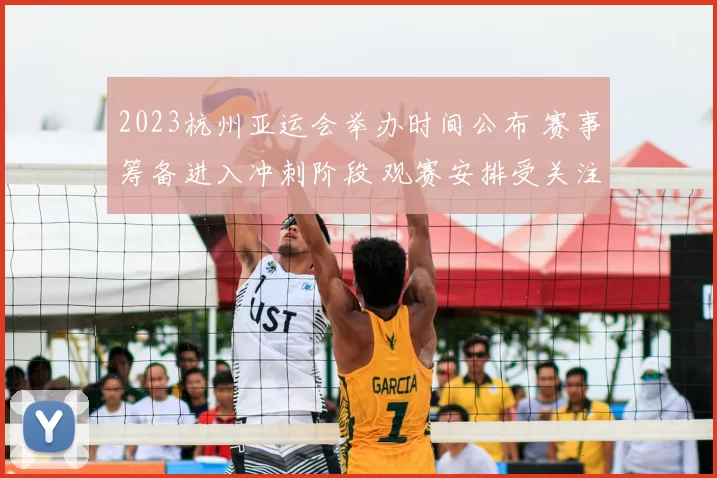 2023杭州亚运会举办时间公布 赛事筹备进入冲刺阶段 观赛安排受关注