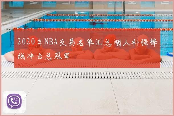 2020年NBA交易名单汇总湖人补强锋线冲击总冠军